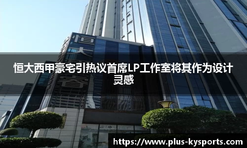 恒大西甲豪宅引热议首席LP工作室将其作为设计灵感