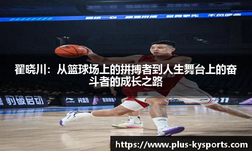 翟晓川：从篮球场上的拼搏者到人生舞台上的奋斗者的成长之路