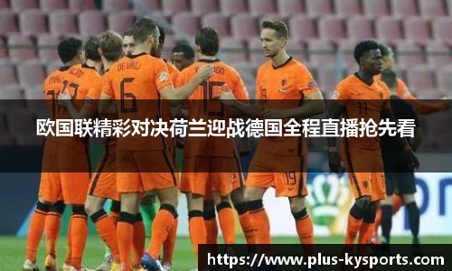 欧国联精彩对决荷兰迎战德国全程直播抢先看