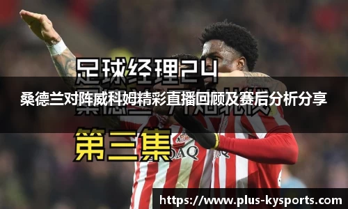 桑德兰对阵威科姆精彩直播回顾及赛后分析分享