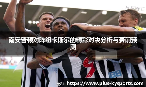 南安普顿对阵纽卡斯尔的精彩对决分析与赛前预测