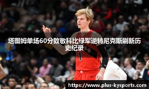 塔图姆单场60分致敬科比绿军逆转尼克斯刷新历史纪录
