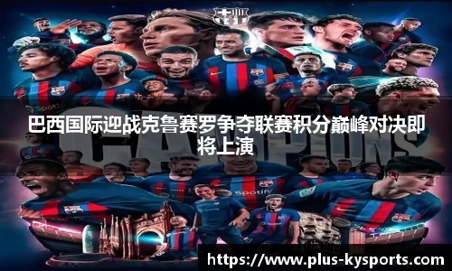 巴西国际迎战克鲁赛罗争夺联赛积分巅峰对决即将上演