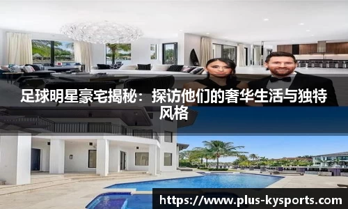 足球明星豪宅揭秘：探访他们的奢华生活与独特风格