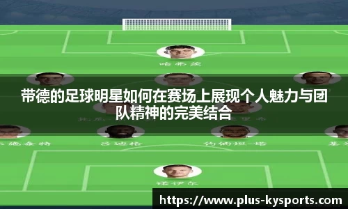 带德的足球明星如何在赛场上展现个人魅力与团队精神的完美结合
